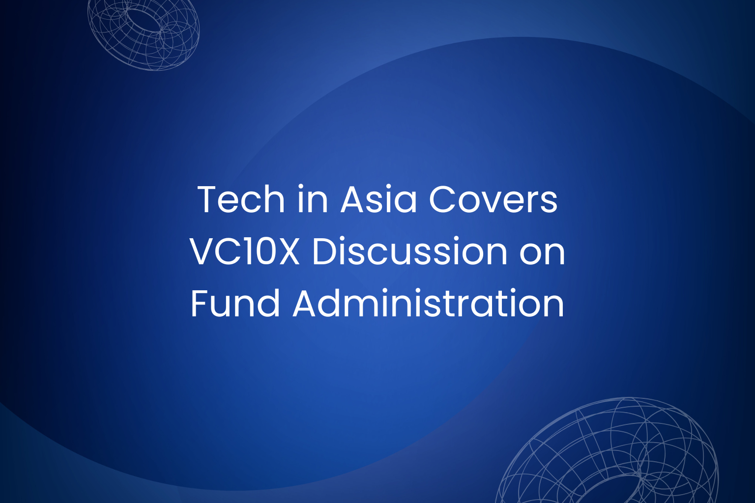 Tech in Asia Covers VC10X Discussion on Fund Administration Durability